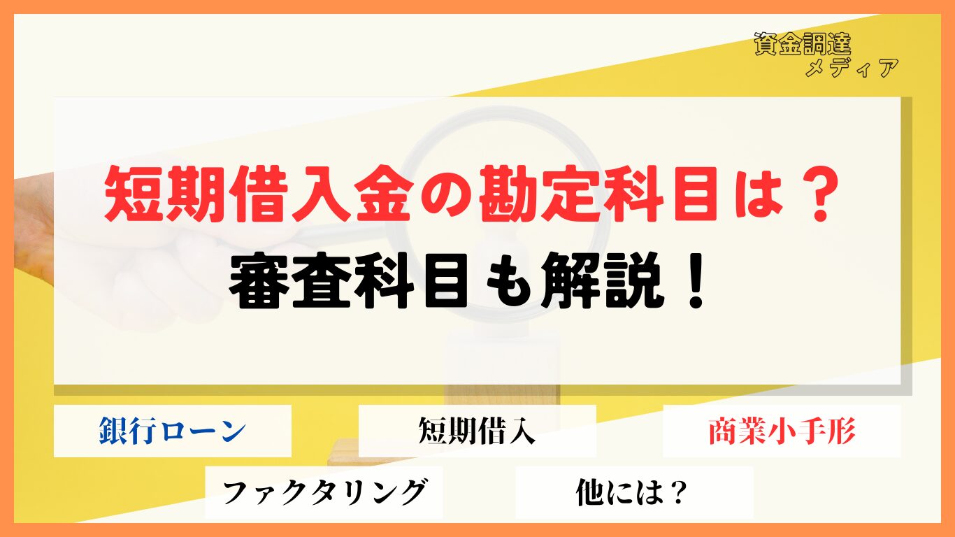 短期借入金の勘定科目は?審査科目や個人で利用できるのかも解説! 資金調達メディア